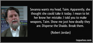 Sevanna wants my head, Taim. Apparently, she thought she could take it ...