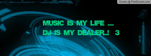 Music is my LIFE ....DJ is my DEALER Profile Facebook Covers