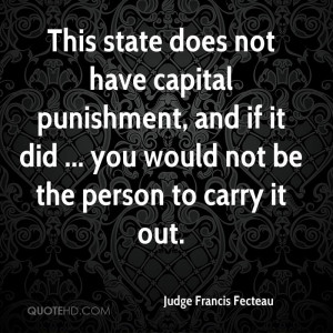 This state does not have capital punishment, and if it did ... you ...