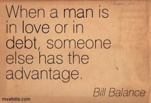 When A Man Is In Love Or In Debt, Someone Else Has The Advantage.