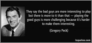 Good Guys Quotes They say the bad guys are more