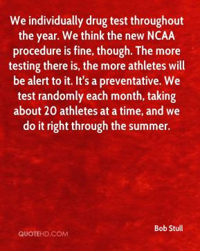 Bob Stull - We individually drug test throughout the year. We think ...