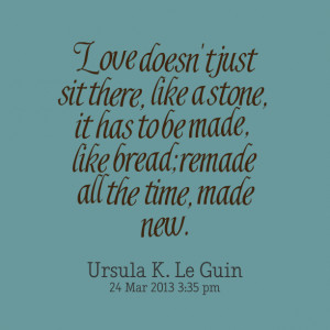 Quotes Picture: love doesn't just sit there, like a stone, it has to ...