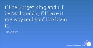 ll be Burger King and u'll be Mcdonald's, I'll have it my way and ...