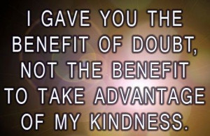 gave you the benefit of doubt..