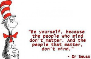 Be yourself. Dr. Seuss says so.
