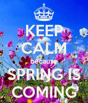 Keep Calm and Spring Is Coming