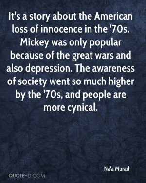It's a story about the American loss of innocence in the '70s. Mickey ...