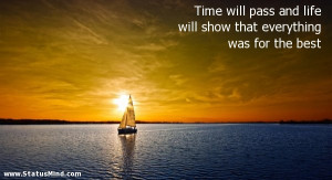 Time will pass and life will show that everything was for the best ...