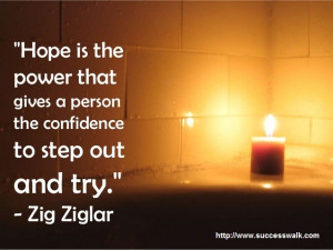 Hope is the power that gives a person the confidence to step out and ...