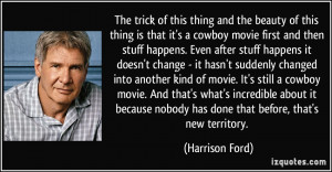 ... nobody has done that before, that's new territory. - Harrison Ford