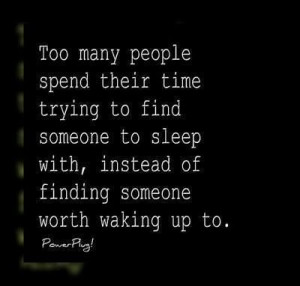 Too many people spend their time trying to find someone to sleep with ...