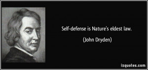 Self-defense is Nature's eldest law. - John Dryden