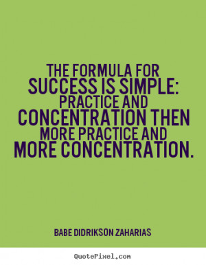 Quotes about success - The formula for success is simple: practice and ...