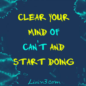 Fitness Motivational Quote Clear your mind of can't and start doing.