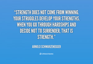 ... through hardships and decide not to surrender, that is strength