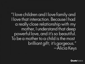 ... deep powerful love, and it's so beautiful. To be a mother to a child