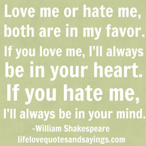 Love me or hate me, both are in my favor…If you love me, I’ll ...