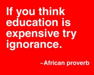 If you think education is expensive try ignorance.