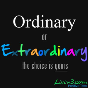 Positive Quote What do you want to be? Ordinary or Extraordinary?