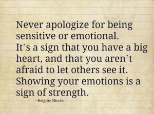 Emotion Quote: Never apologize for being sensitive or emotional....