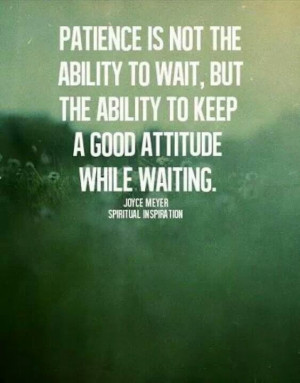 Patience is not the ability to wait, but the ability to keep a good ...