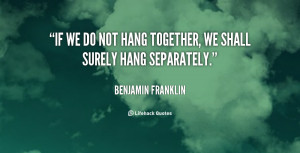 quote-Benjamin-Franklin-if-we-do-not-hang-together-we-103009.png