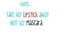 Take her lipstick away not her mascara being in love quote