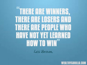 ... there are people who have not yet learned how to win.” - Les Brown