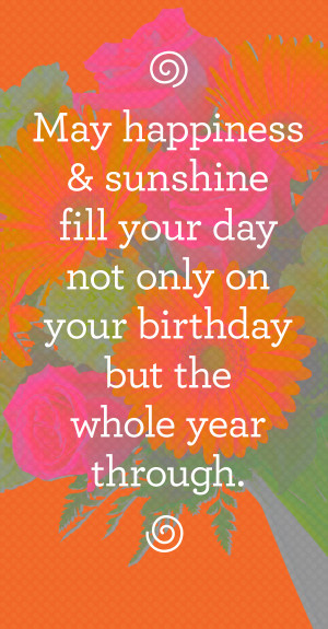 May happiness and sunshine fill your day not only on your birthday but ...
