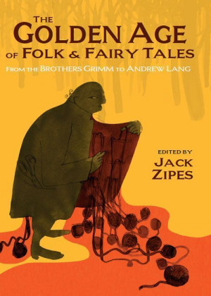 The Golden Age of Folk and Fairy Tales: From the Brothers Grimm to ...
