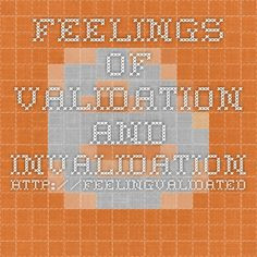 Feelings of Validation And Invalidation http://feelingvalidated ...