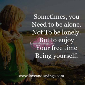 Sometimes, you Need to be Alone not to be lonely | Love and Sayings