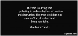 ... not exist as Void, it embraces all Being/non-Being - Frederick Franck