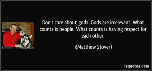 Don't care about gods. Gods are irrelevant. What counts is people ...