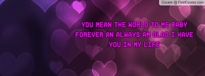 ... to me baby forever an always am glad i have you in my life , Pictures