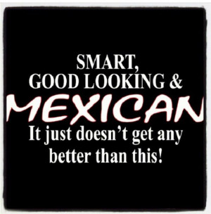 Mexican quote: Chicana Quotes, True Mexicans, Funny Mexicans Quotes ...