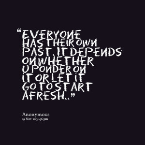Quotes Picture: everyone has their own past it depends on whether u ...