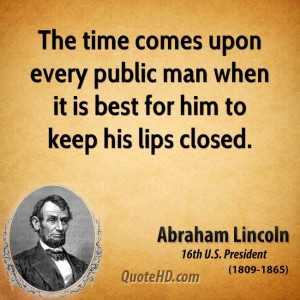 The time comes upon every public man when it is best for him to keep ...