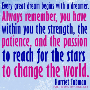 ... the passion to reach for the stars to change the world. Harriet Tubman