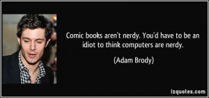Comic books aren't nerdy. You'd have to be an idiot to think computers ...