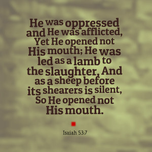 Quotes Picture: he was oppressed and he was afflicted, yet he opened ...