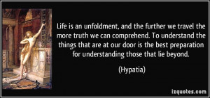 Life is an unfoldment, and the further we travel the more truth we can ...