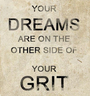 YOUR DREAMS ARE ON THE OTHER SIDE OF YOUR GRIT #grit #dreams #quotes