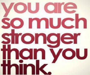 You Are So Much Stronger Than You Think So.