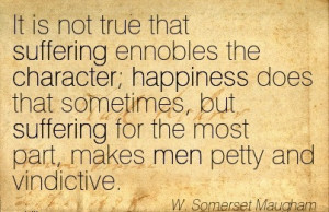 It Is Not True That Suffering Ennobles The Character, Happiness Does ...