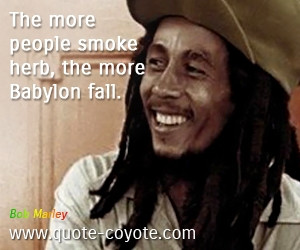 quotes - The more people smoke herb, the more Babylon fall.
