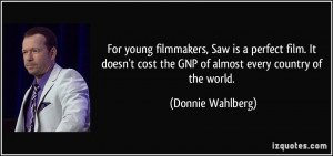 For young filmmakers, Saw is a perfect film. It doesn't cost the GNP ...