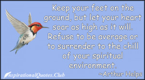 Keep your feet on the ground, but let your heart soar as high as it ...