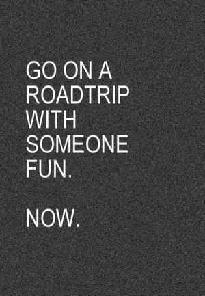 Go on a roadtrip with someone fun. Now.